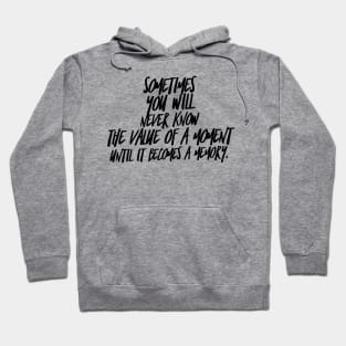 Sometimes you will never know the value of a moment until it becomes a memory Hoodie